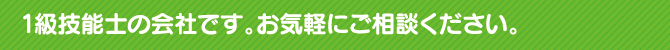 1級技能士の会社です。お気軽にご相談ください。 1級技能士の会社です。お気軽にご相談ください。